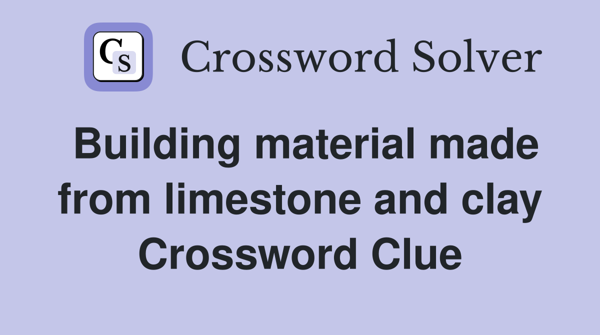 Building material made from limestone and clay Crossword Clue Answers